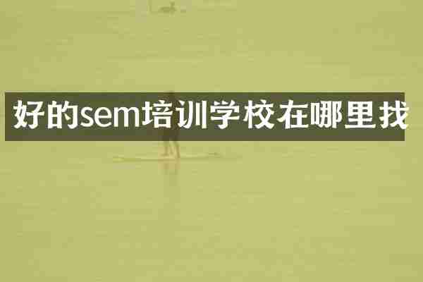 好的sem培训学校在哪里找