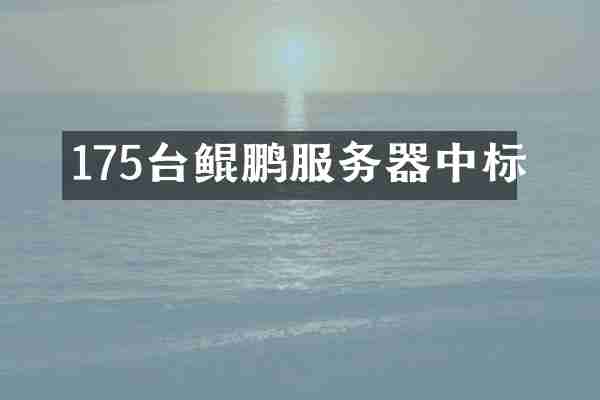 175台鲲鹏服务器中标