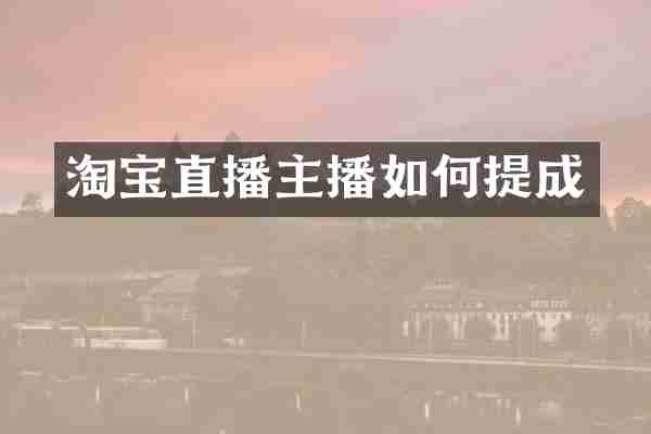 淘宝直播主播如何提成