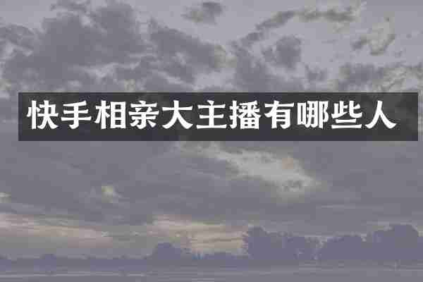 快手相亲大主播有哪些人