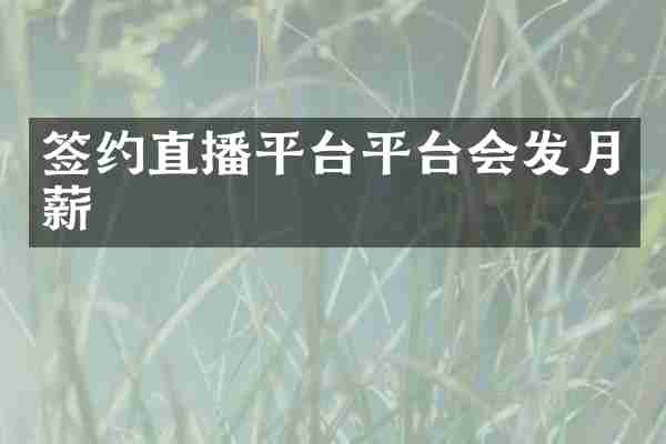 签约直播平台平台会发月薪