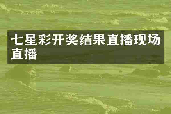 七星彩开奖结果直播现场直播