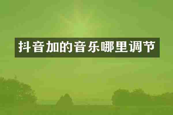 抖音加的音乐哪里调节