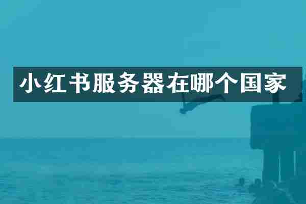 小红书服务器在哪个国家