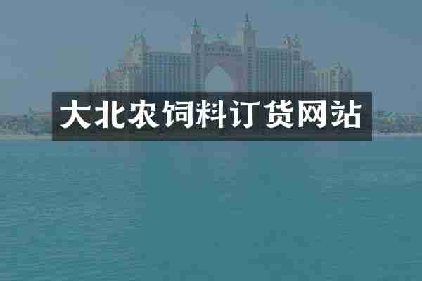 大北农饲料订货网站