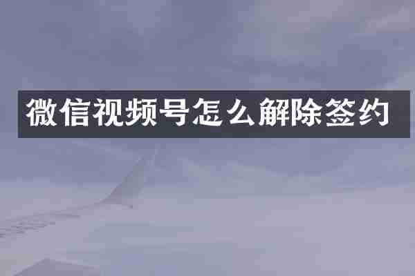 微信视频号怎么解除签约