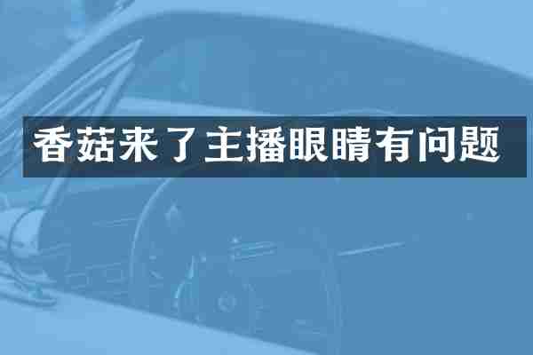 香菇来了主播眼睛有问题