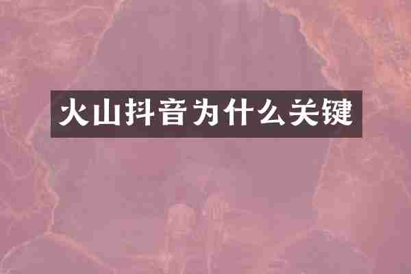 火山抖音为什么关键