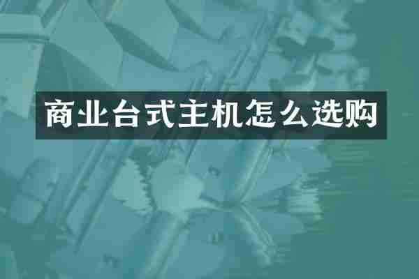 商业台式主机怎么选购