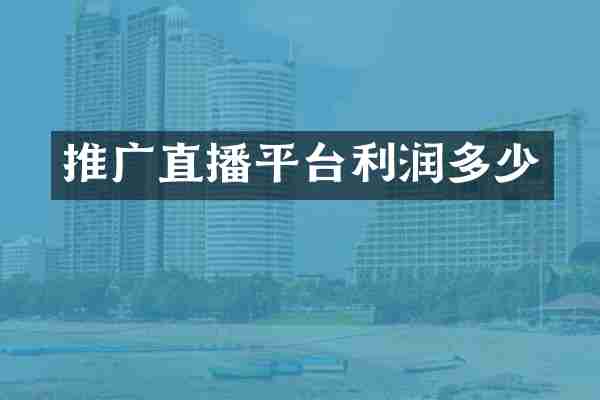 推广直播平台利润多少