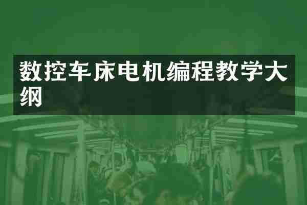 数控车床电机编程教学大纲
