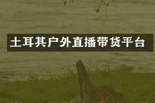 土耳其户外直播带货平台