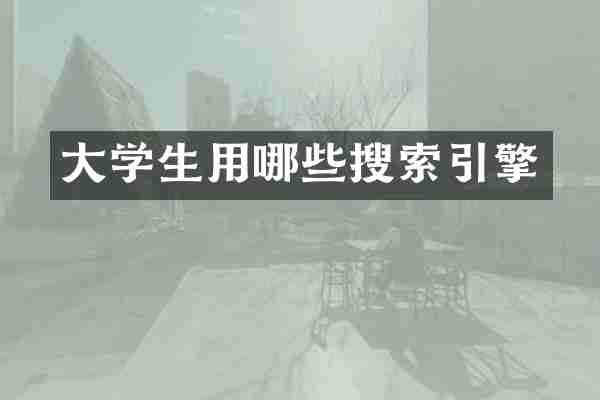 大学生用哪些搜索引擎