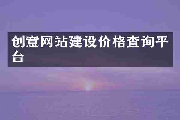 创意网站建设价格查询平台