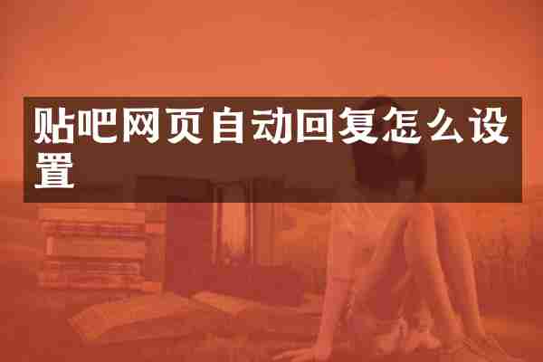 贴吧网页自动回复怎么设置