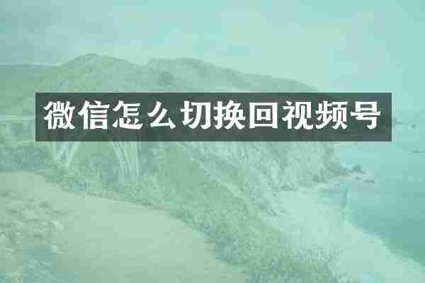 微信怎么切换回视频号