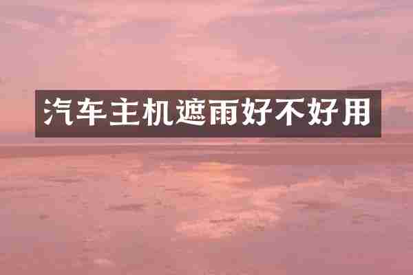 汽车主机遮雨好不好用