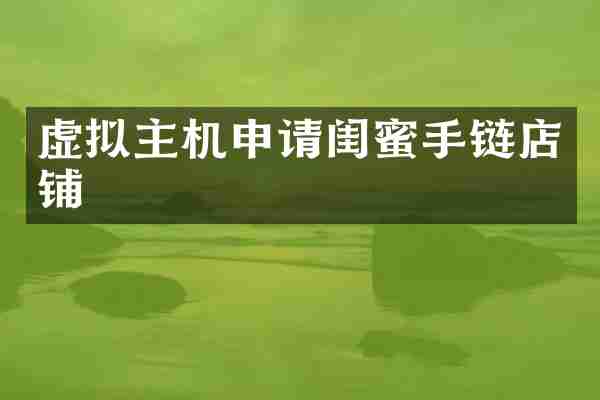 虚拟主机申请闺蜜手链店铺