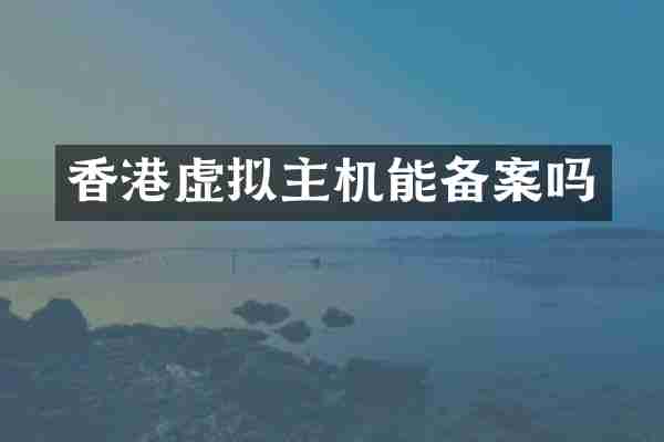 香港虚拟主机能备案吗