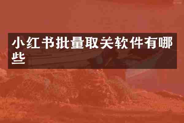 小红书批量取关软件有哪些
