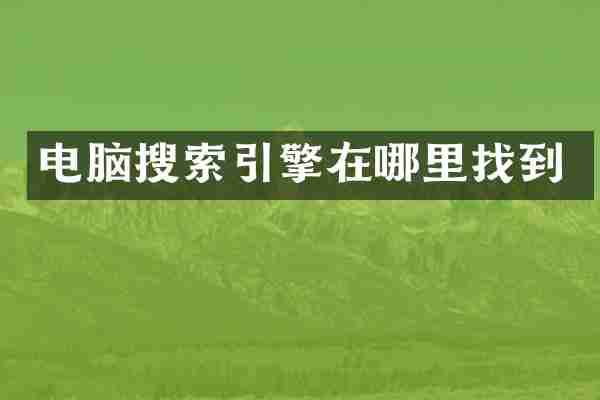 电脑搜索引擎在哪里找到