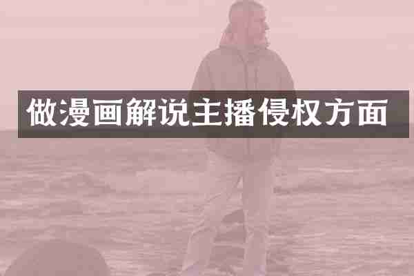 做漫画解说主播侵权方面