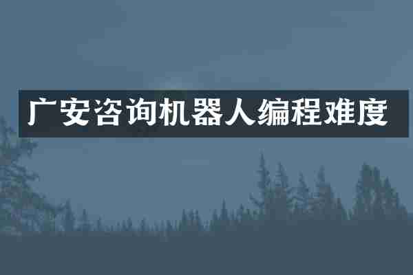 广安咨询机器人编程难度