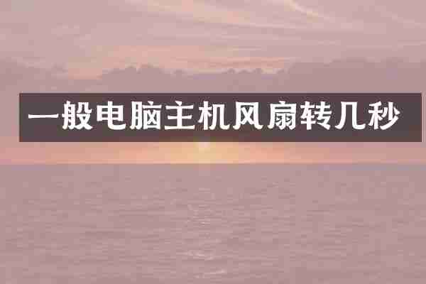 一般电脑主机风扇转几秒