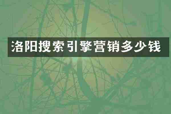 洛阳搜索引擎营销多少钱