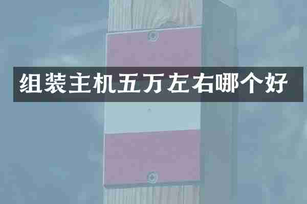 组装主机五万左右哪个好