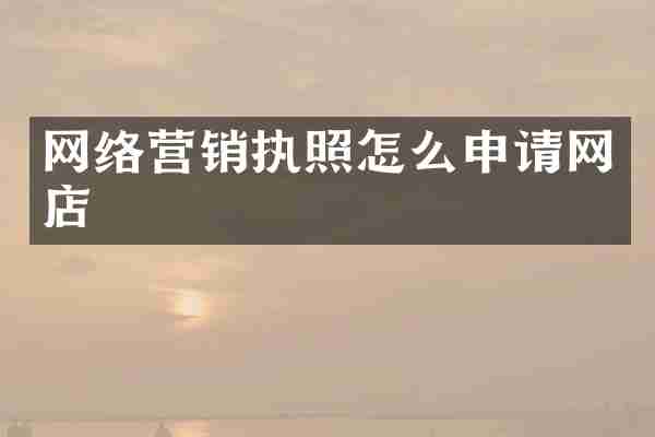 网络营销执照怎么申请网店