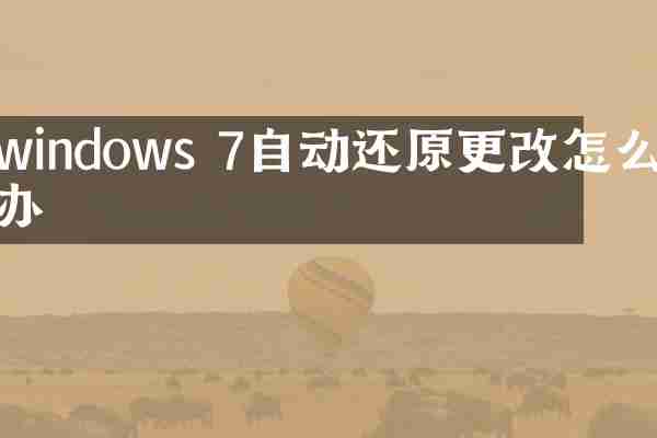 windows 7自动还原更改怎么办