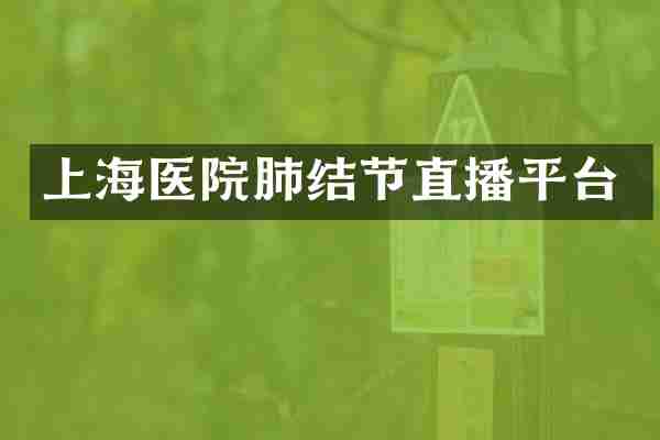 上海医院肺结节直播平台