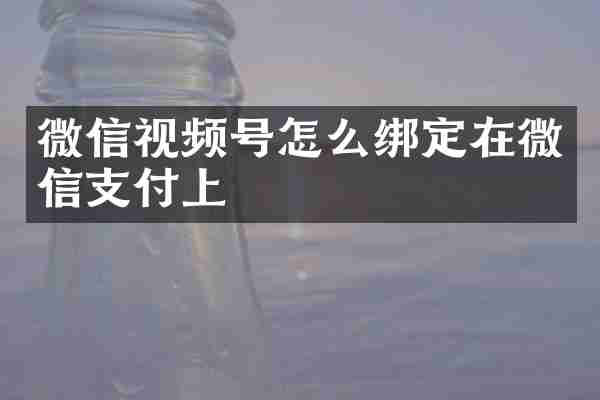 微信视频号怎么绑定在微信支付上