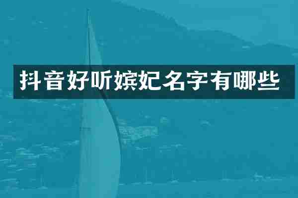 抖音好听嫔妃名字有哪些