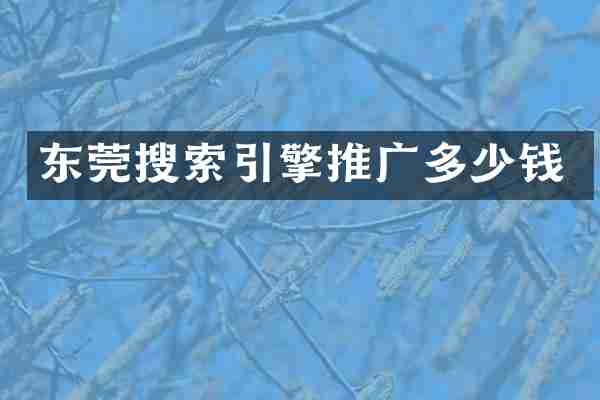 东莞搜索引擎推广多少钱