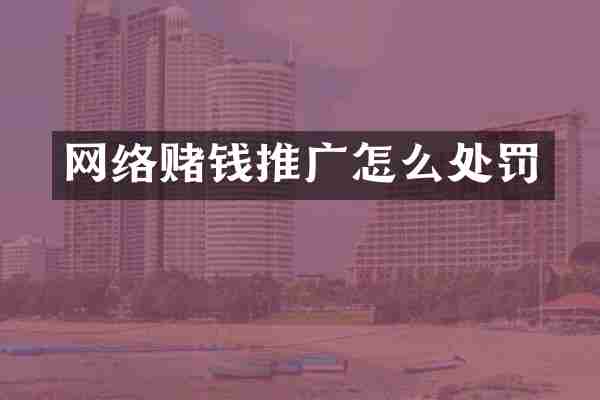网络赌钱推广怎么处罚
