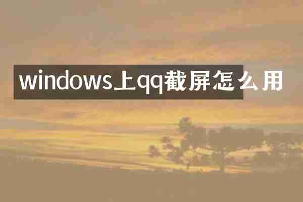 windows上qq截屏怎么用