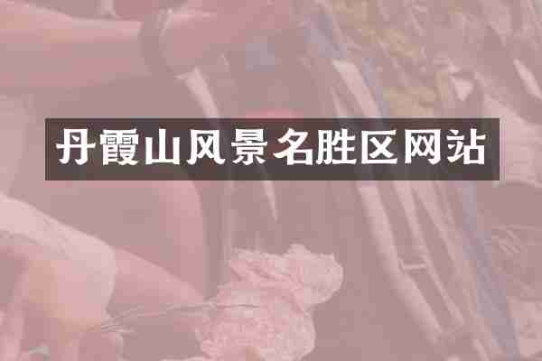 丹霞山风景名胜区网站