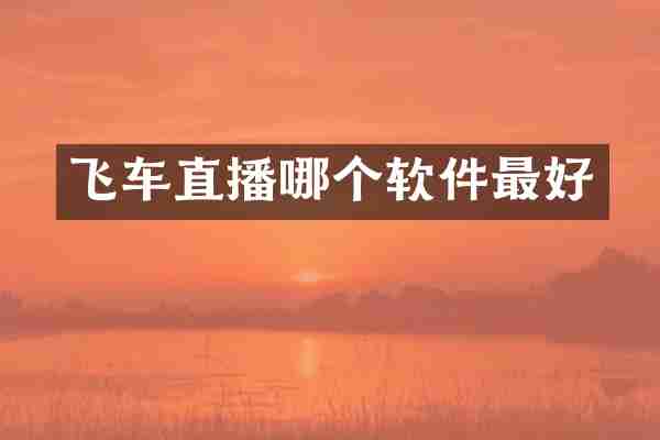 飞车直播哪个软件最好