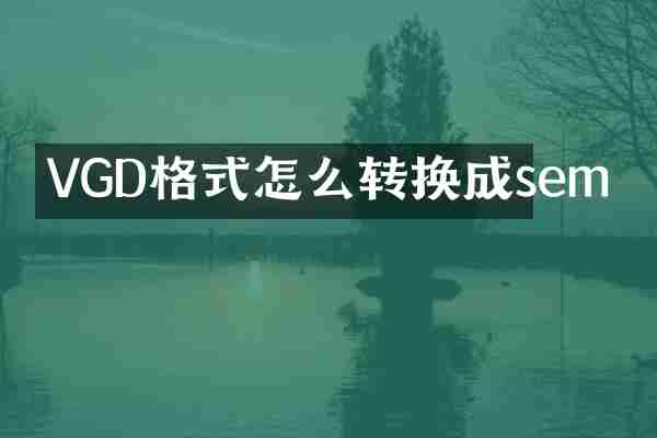 VGD格式怎么转换成sem
