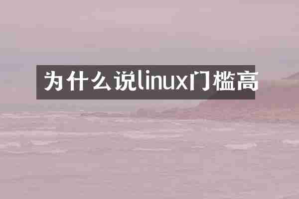 为什么说linux门槛高