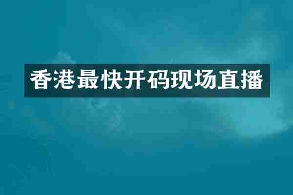 香港最快开码现场直播