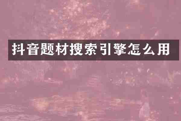 抖音题材搜索引擎怎么用