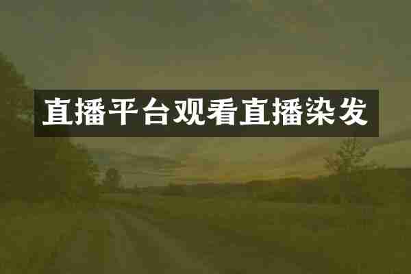 直播平台观看直播染发