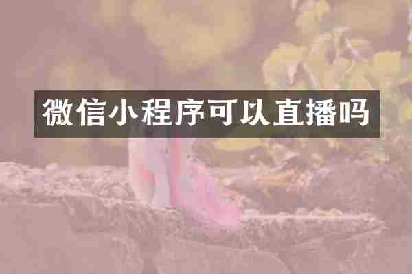 微信小程序可以直播吗