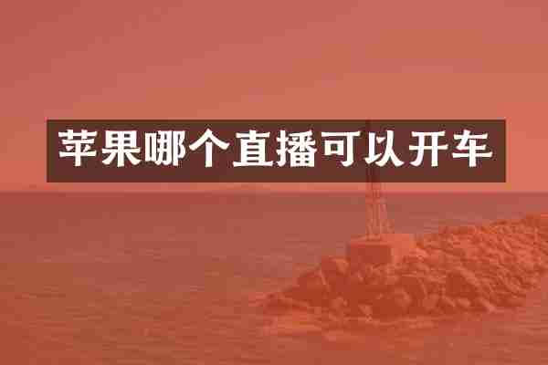 苹果哪个直播可以开车