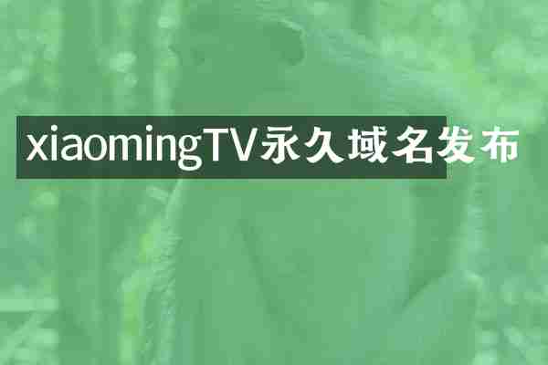 xiaomingTV永久域名发布