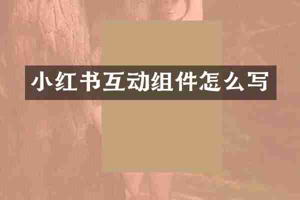 小红书互动组件怎么写