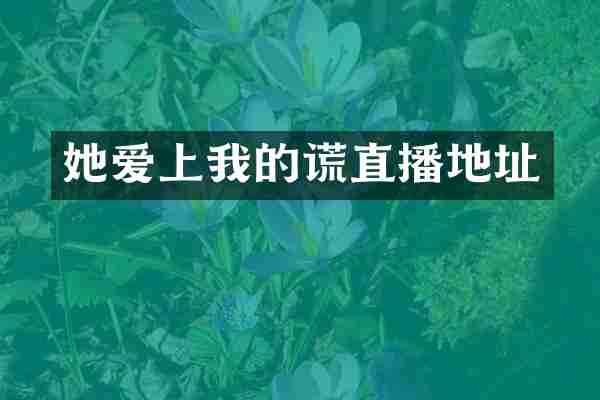 她爱上我的谎直播地址